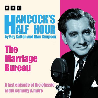 Hancocks Half Hour: The Marriage Bureau: A lost episode of the classic radio comedy & more Unabridged edition