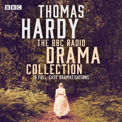 Thomas Hardy BBC Radio Drama Collection: 10 full-cast dramatisations including Tess of the d'Urbervilles & Far from the Madding Crowd
