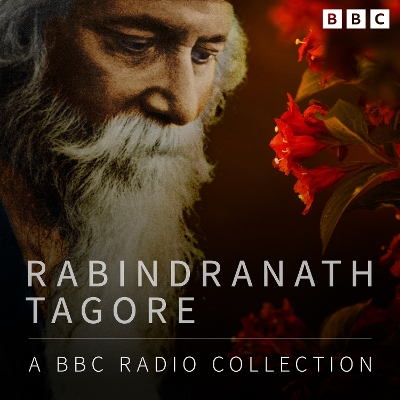 Rabindranath Tagore: A BBC Radio Collection: Including The Home and the World & The Red Oleander