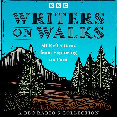 Writers on Walks: A BBC Radio 3 Collection: 30 Reflections from Exploring on Foot