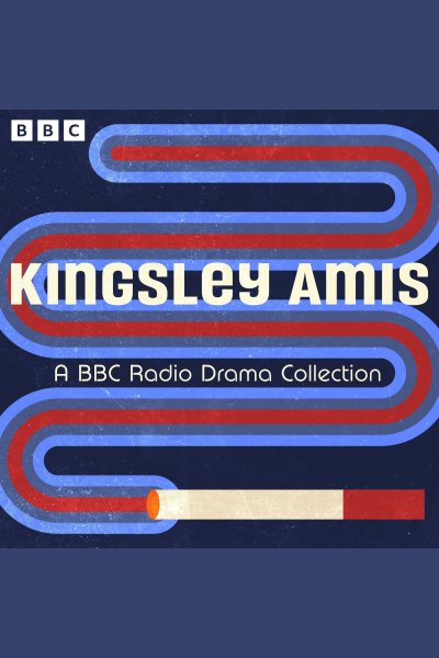 Kingsley Amis: A BBC Radio Drama Collection: I Spy Strangers, I Want It Now, All Free Now based on Girl 20 and more