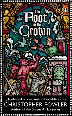 Foot on the Crown: An extraordinary final novel from the unmistakable, mischievous imagination of the creator of Bryant & May