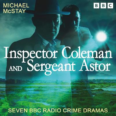 Inspector Coleman and Sergeant Astor: Seven BBC Radio Crime Dramas