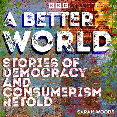 Better World: Stories of Democracy and Consumerism Retold: Four full-cast BBC Radio Dramas inspired by Das Kapital, News from Nowhere & more