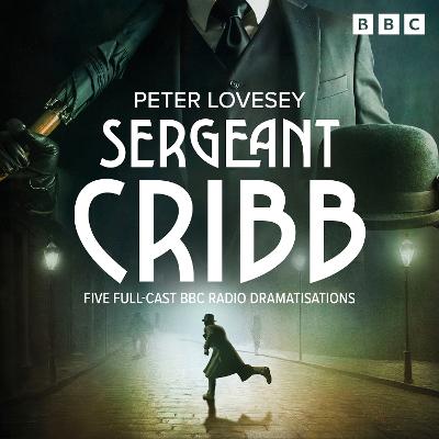 Sergeant Cribb: Five BBC Radio Full-Cast Dramatisations
