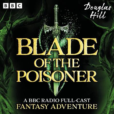 Blade of the Poisoner: A BBC Radio Full-Cast Fantasy Adventure plus bonus story Penelope's Pendant