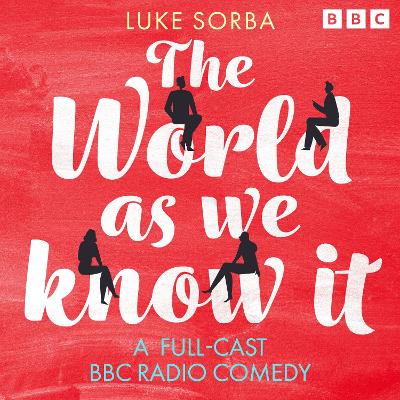 World As We Know It: A Full-Cast BBC Radio Comedy