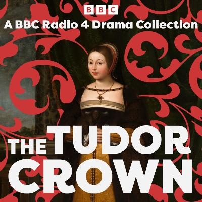 Tudor Crown: A BBC Radio 4 Drama Collection