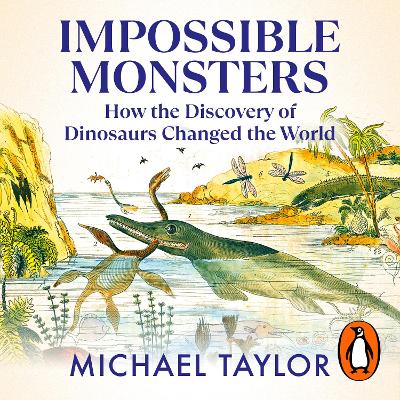 Impossible Monsters: Dinosaurs, Darwin and the War Between Science and Religion