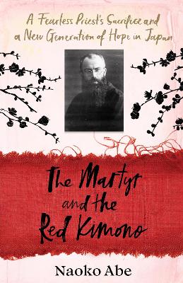 Martyr and the Red Kimono: A Fearless Priest s Sacrifice and A New Generation of Hope in Japan