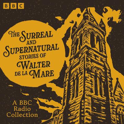 Surreal and Supernatural Stories of Walter de la Mare: A BBC Radio Collection