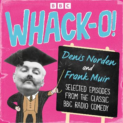 Whack-O!: Selected Episodes from the Classic BBC Radio Comedy