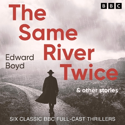 Same River Twice & Other Stories: Six Classic BBC Full-Cast Thrillers