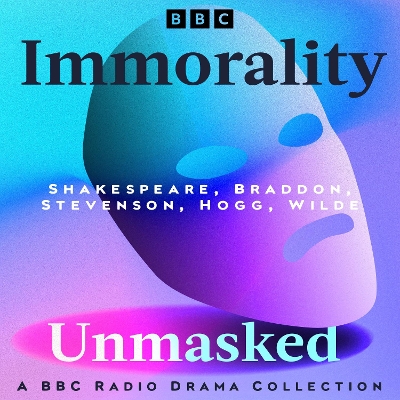 Immorality Unmasked: A BBC Radio Drama Collection: Five Full-Cast Dramatisations Including Othello, The Strange Case of Dr Jekyll and Mr Hyde & The Picture of Dorian Gray