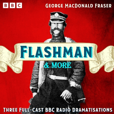 Flashman & more: Three Full-Cast BBC Radio Dramatisations