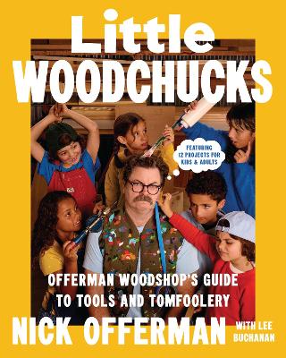 Little Woodchucks: Offerman Workshops Guide to Tools and Tomfoolery