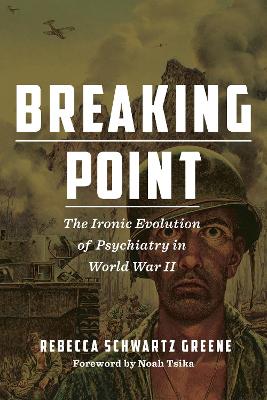 Breaking Point: The Ironic Evolution of Psychiatry in World War II New edition