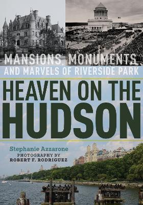 Heaven on the Hudson: Mansions, Monuments, and Marvels of Riverside Park New edition