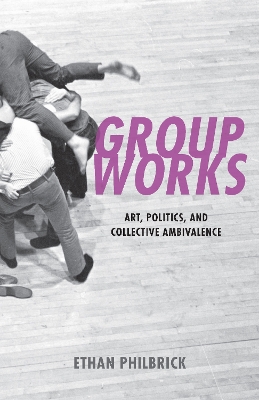 Group Works: Art, Politics, and Collective Ambivalence New edition