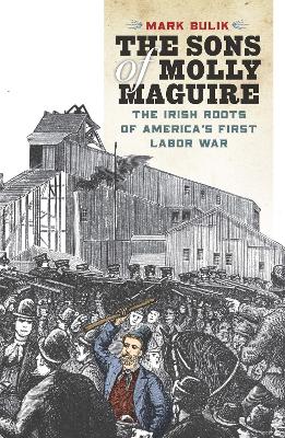 Sons of Molly Maguire: The Irish Roots of America's First Labor War New edition