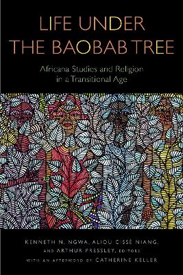 Life Under the Baobab Tree: Africana Studies and Religion in a Transitional Age New edition