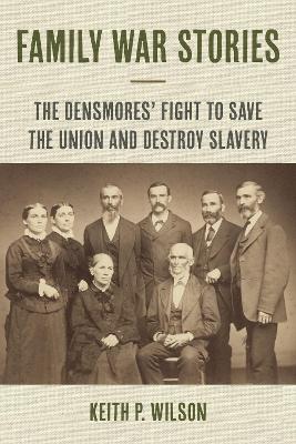Family War Stories: The Densmores' Fight to Save the Union and Destroy Slavery New edition