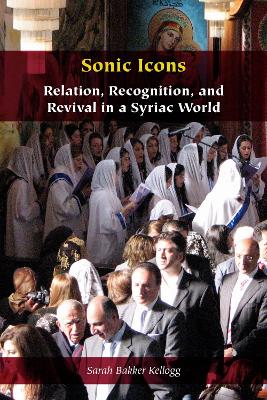 Sonic Icons: Relation, Recognition, and Revival in a Syriac World New edition