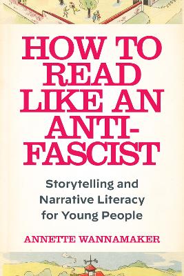 How to Read Like an Anti-Fascist: Storytelling and Narrative Literacy for Young People New edition