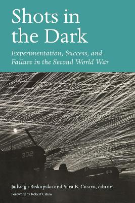Shots in the Dark: Experimentation, Success, and Failure in the Second World War New edition