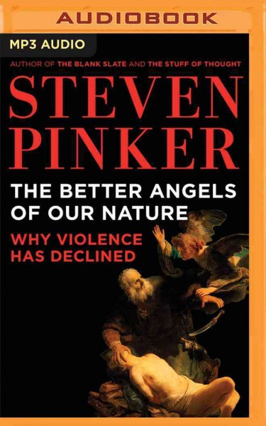 Better Angels of Our Nature: Why Violence Has Declined Unabridged