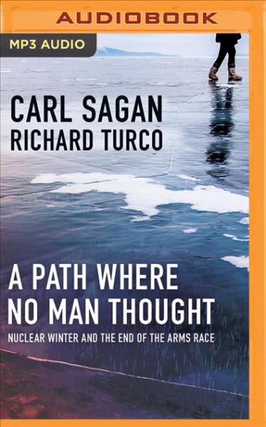 Path Where No Man Thought: Nuclear Winter and the End of the Arms Race Unabridged