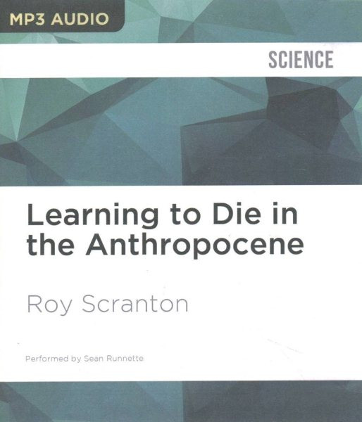 Learning to Die in the Anthropocene: Reflections on the End of a Civilization Unabridged