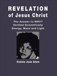 Revelation of Jesus Christ: The Answer to WHY? Verified Scientifically Energy, Mass and Light