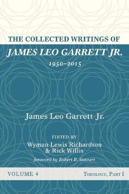 Collected Writings of James Leo Garrett Jr., 1950-2015: Volume Four: Theology, Part I