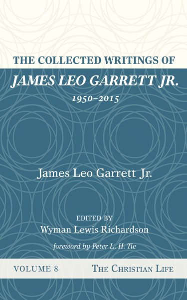 Collected Writings of James Leo Garrett Jr., 1950-2015: Volume Eight: The Christian Life