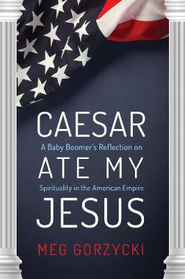 Caesar Ate My Jesus: A Baby Boomer's Reflection on Spirituality in the American Empire
