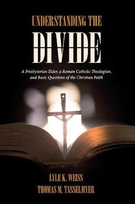 Understanding the Divide: A Presbyterian Elder, a Roman Catholic Theologian, and Basic Questions of  the Christian Faith