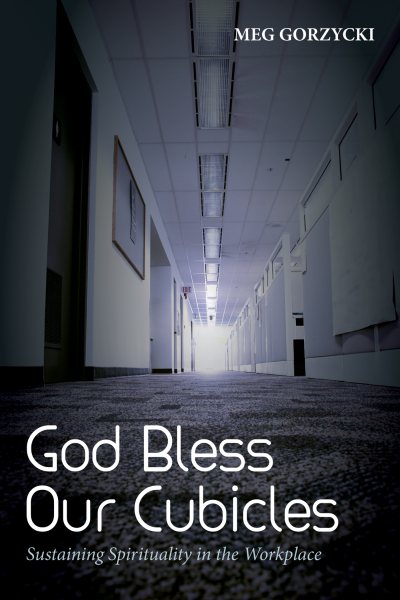 God Bless Our Cubicles: Sustaining Spirituality in the Workplace