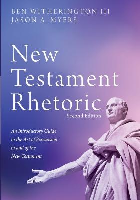 New Testament Rhetoric, Second Edition: An Introductory Guide to the Art of Persuasion in and of the New Testament 2nd ed.