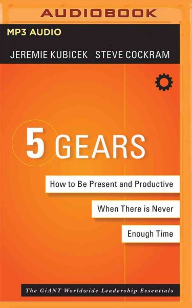5 Gears: How to Be Present and Productive When There Is Never Enough Time