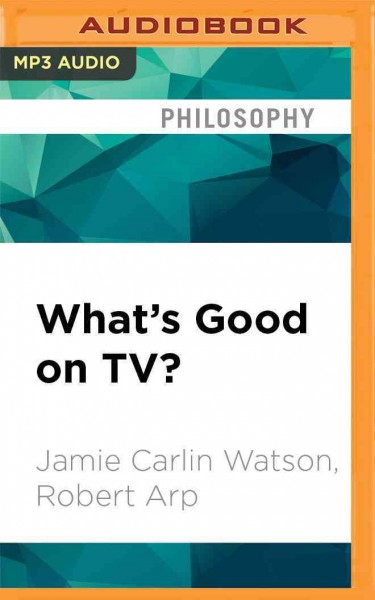 What's Good on Tv?: Understanding Ethics Through Television Unabridged