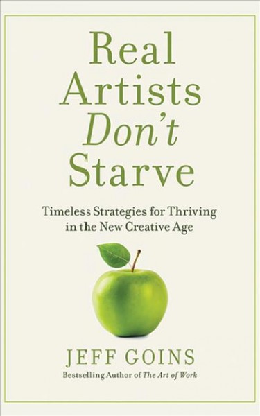 Real Artists Don't Starve: Timeless Strategies for Thriving in the New Creative Age Library ed.