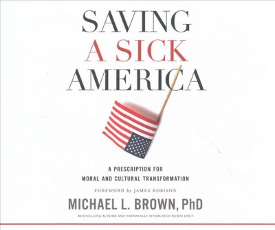 Saving a Sick America: A Prescription for Moral and Cultural Transformation Unabridged
