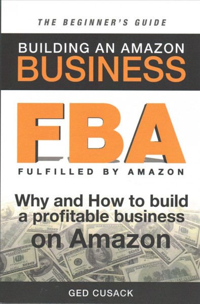 FBA - Building an Amazon Business - The Beginner's Guide: Why and How to build a profitable business on Amazon
