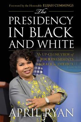Presidency in Black and White: My Up-Close View of Four Presidents and Race in America