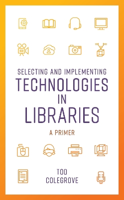 Selecting and Implementing Technologies in Libraries: A Primer