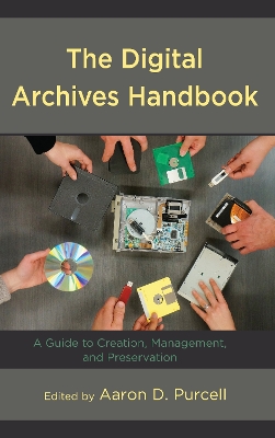 Digital Archives Handbook: A Guide to Creation, Management, and Preservation