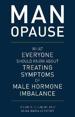 MAN-opause: What Everyone Should Know about Treating Symptoms of Male Hormone Imbalance
