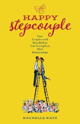 Happy Stepcouple: How Couples with Stepchildren Can Strengthen Their Relationships