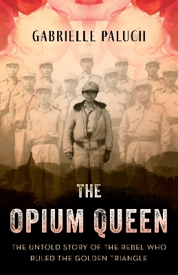 Opium Queen: The Untold Story of the Rebel Who Ruled the Golden Triangle